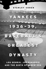 Yankees 1936-39, Baseball's Greatest Dynasty (Lou Gehrig, Joe DiMaggio and the Birth of a New Era) by Stanley Cohen, 9781510720633