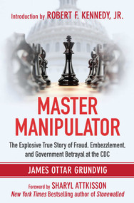 Master Manipulator (The Explosive True Story of Fraud, Embezzlement, and Government Betrayal at the CDC) by James Ottar Grundvig, Sharyl Attkisson, Robert F. Kennedy Jr., 9781510708433