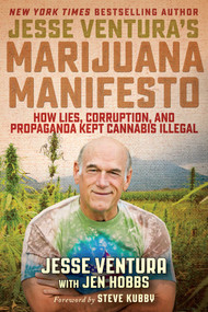 Jesse Ventura's Marijuana Manifesto (How Lies, Corruption, and Propaganda Kept Cannabis Illegal) by Jesse Ventura, Jen Hobbs, Steve Kubby, 9781510723764