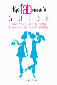 The Fab Mom's Guide (How to Get Over the Bump & Bounce Back Fast After Baby) by Jill Simonian, 9781510715165