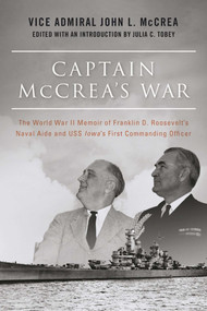 Captain McCrea's War (The World War II Memoir of Franklin D. Roosevelt's Naval Aide and USS Iowa's First Commanding Officer) by John L. McCrea, Julia C. Tobey, Craig Symonds, 9781510713239