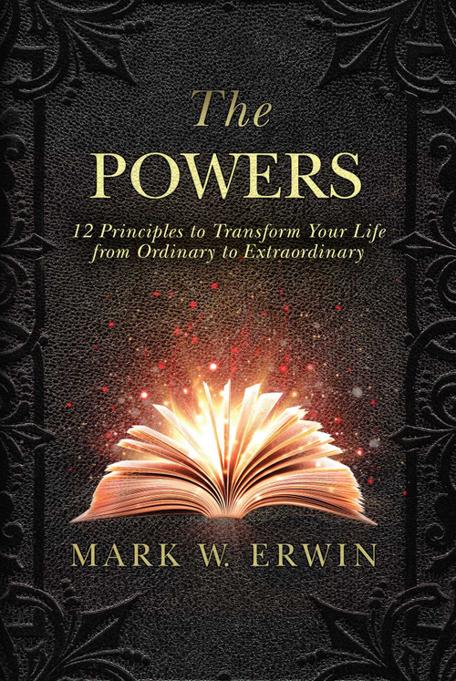 The Powers (12 Principles to Transform Your Life from Ordinary to Extraordinary) by Mark W. Erwin, 9781510706163