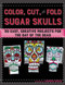 Color, Cut, and Fold Sugar Skulls (30 Easy, Creative Projects for the Day of the Dead) by Amanda Brack, Noah Scalin, 9781510708884