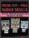 Color, Cut, and Fold Sugar Skulls (30 Easy, Creative Projects for the Day of the Dead) by Amanda Brack, Noah Scalin, 9781510708884
