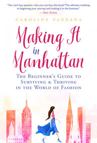 Making It in Manhattan (The Beginner's Guide to Surviving & Thriving in the World of Fashion) by Caroline Vazzana, 9781510732025