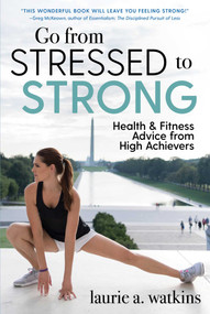 Go from Stressed to Strong (Health and Fitness Advice from High Achievers) by Laurie A. Watkins, 9781510716537