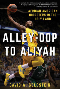 Alley-Oop to Aliyah (African American Hoopsters in the Holy Land) by David A. Goldstein, 9781510724792