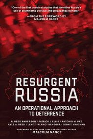 Resurgent Russia (An Operational Approach to Deterrence) by R. Reed Anderson, Patrick J. Ellis, Antonio M. Paz, Kyle A. Reed, Lendy "Alamo" Rodriguez, John T. Vaughan, Malcolm Nance, 9781510726109