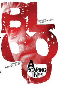 A Roaring in the Blood (Remembering Robert F. Jones) by Annie Proulx, 9780966021295