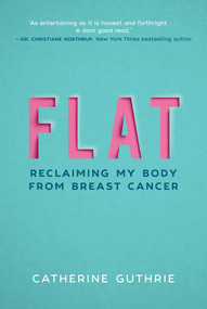 Flat (Reclaiming My Body from Breast Cancer) by Catherine Guthrie, 9781510732919
