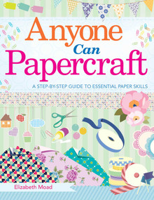 Anyone Can Papercraft (A Step-by-Step Guide to Essential Papercrafting Skills) by Elizabeth Moad, 9781510724105