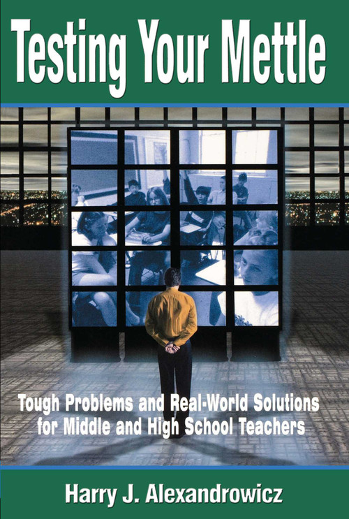 Testing Your Mettle (Tough Problems and Real-World Solutions for Middle and High School Teachers) by Harry J. Alexandrowicz, 9781510733008