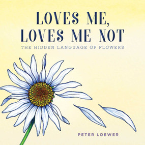 Loves Me, Loves Me Not (The Hidden Language of Flowers) by Peter Loewer, 9781510727830