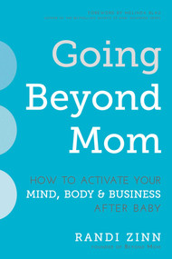 Going Beyond Mom (How to Activate Your Mind, Body & Business After Baby) by Randi Zinn, Melinda Blau, 9781510724006