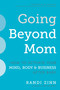 Going Beyond Mom (How to Activate Your Mind, Body & Business After Baby) by Randi Zinn, Melinda Blau, 9781510724006