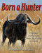 Born a Hunter (Thirty Hunting Adventures Around the World) by Dwight Van Brunt, 9780979485381