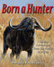 Born a Hunter (Thirty Hunting Adventures Around the World) by Dwight Van Brunt, 9780979485381