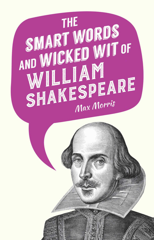 The Smart Words and Wicked Wit of William Shakespeare by Max Morris, 9781510715806