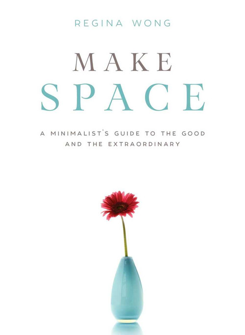 Make Space (A Minimalist's Guide to the Good and the Extraordinary) by Regina Wong, 9781510721418