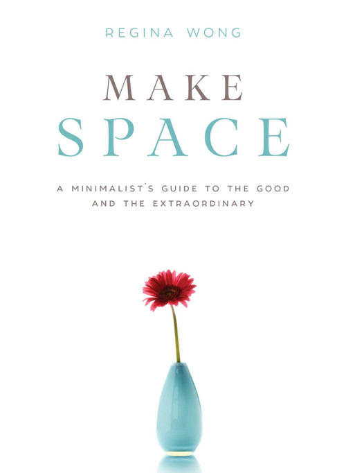 Make Space (A Minimalist's Guide to the Good and the Extraordinary) by Regina Wong, 9781510721418