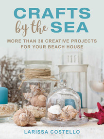Crafts by the Sea (More Than 30 Creative Projects for Your Beach House) by Larissa Costello, 9781510730564