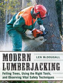 Modern Lumberjacking (Felling Trees, Using the Right Tools, and Observing Vital Safety Techniques) by Len McDougall, 9781510702691