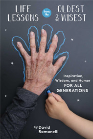 Life Lessons from the Oldest & Wisest (Inspiration, Wisdom, and Humor for All Generations) by David Romanelli, 9781510736597