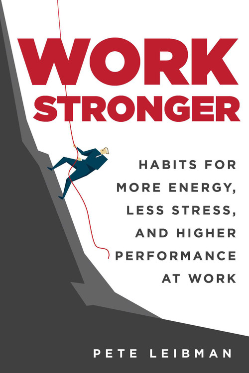 Work Stronger (Habits for More Energy, Less Stress, and Higher Performance at Work) by Pete Leibman, 9781510731622