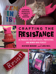 Crafting the Resistance (35 Projects for Craftivists, Protestors, and Women Who Persist) by Lara Neel, Heather Marano, 9781510731387