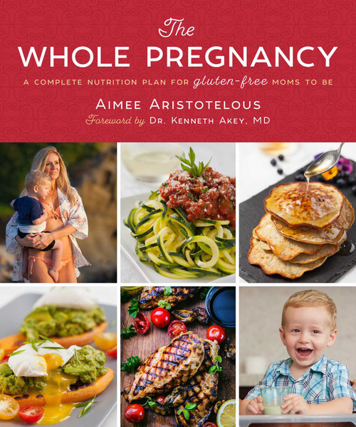 The Whole Pregnancy (A Complete Nutrition Plan for Gluten-Free Moms to Be) by Aimee Aristotelous, Dr. Kenneth Akey, 9781510735583