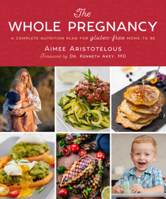The Whole Pregnancy (A Complete Nutrition Plan for Gluten-Free Moms to Be) by Aimee Aristotelous, Dr. Kenneth Akey, 9781510735583