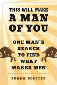 This Will Make a Man of You (One Man?s Search for Hemingway and Manhood in a Changing World) by Frank Miniter, 9781510711921
