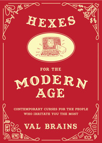Hexes for the Modern Age (Contemporary Curses for the People Who Irritate You the Most) by Val Brains, 9781510721821