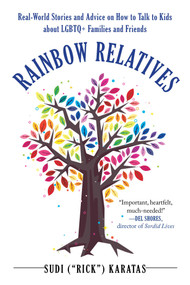 Rainbow Relatives (Real-World Stories and Advice on How to Talk to Kids About LGBTQ+ Families and Friends) by Sudi "Rick" Karatas, 9781510731738