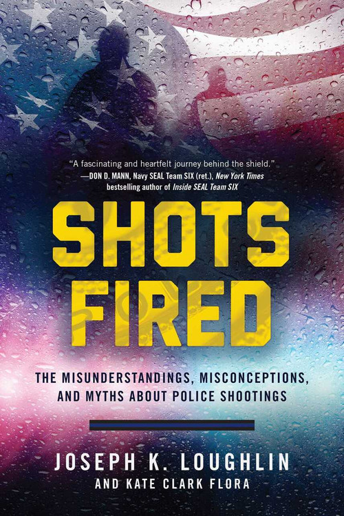 Shots Fired (The Misunderstandings, Misconceptions, and Myths about Police Shootings) by Joseph K. Loughlin, Kate Clark Flora, 9781510722767