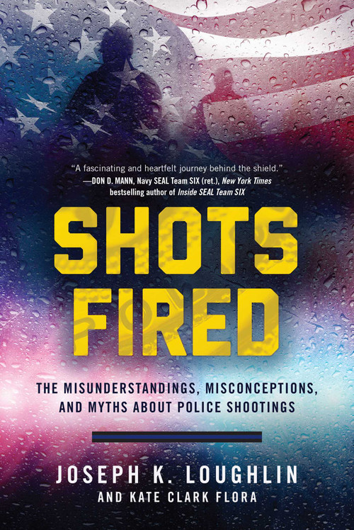 Shots Fired (The Misunderstandings, Misconceptions, and Myths about Police Shootings) by Joseph K. Loughlin, Kate Clark Flora, 9781510722767