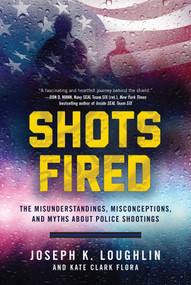 Shots Fired (The Misunderstandings, Misconceptions, and Myths about Police Shootings) by Joseph K. Loughlin, Kate Clark Flora, 9781510722767