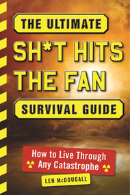 The Ultimate Sh*t Hits the Fan Survival Guide (How to Live Through Any Catastrophe) by Len McDougall, 9781510712867