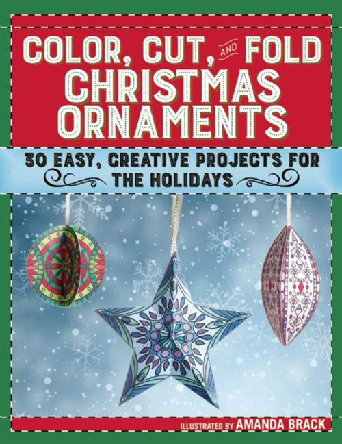 Color, Cut, and Fold Christmas Ornaments (30 Easy, Creative Projects for the Holidays) by Amanda Brack, 9781510714212