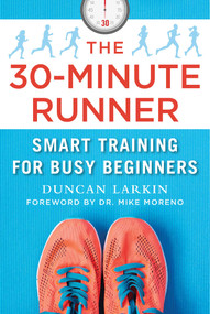 The 30-Minute Runner (Smart Training for Busy Beginners) by Duncan Larkin, Mike Moreno, 9781510721326