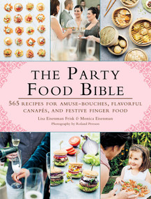The Party Food Bible (565 Recipes for Amuse-Bouches, Flavorful Canapés, and Festive Finger Food) by Lisa Eisenman Frisk, Monica Eisenman, Roland Persson, 9781510705456