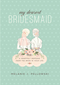 My Dearest Bridesmaid (A Heartfelt Keepsake from the Bride in Your Life) by Melanie J. Pellowski, 9781510726840