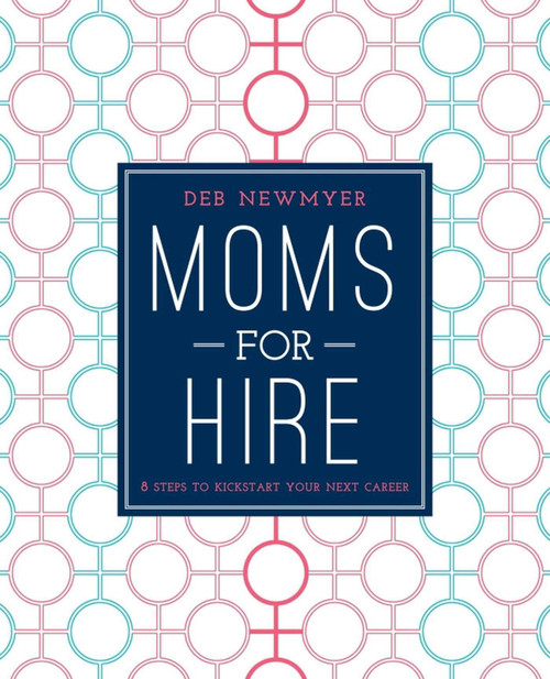 Moms For Hire (8 Steps to Kickstart Your Next Career) by Deborah Jelin Newmyer, Kathleen Kennedy, 9781510705692