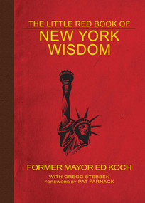 The Little Red Book of New York Wisdom by Ed Koch, Gregg Stebben, Pat Farnack, 9781510725607