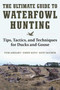 The Ultimate Guide to Waterfowl Hunting (Tips, Tactics, and Techniques for Ducks and Geese) by Tom Airhart, Eddie Kent, Kent Raymer, 9781510716742