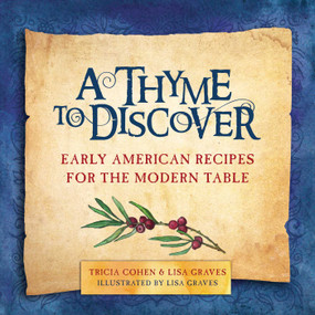 A Thyme to Discover (Early American Recipes for the Modern Table) by Tricia Cohen, Lisa Graves, 9781510721791