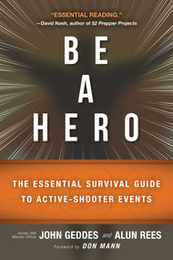 Be a Hero (The Essential Survival Guide to Active-Shooter Events) by John Geddes, Alun Rees, Don Mann, 9781510721234