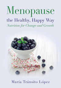 Menopause the Healthy, Happy Way (Nutrition for Change and Growth) by María Tránsito López Luengo, 9781510705555