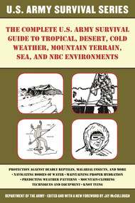 The Complete U.S. Army Survival Guide to Tropical, Desert, Cold Weather, Mountain Terrain, Sea, and NBC Environments by U.S. Department of the Army, Jay McCullough, 9781510707450