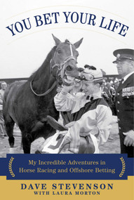 You Bet Your Life (My Incredible Adventures in Horse Racing and Offshore Betting) by Dave Stevenson, Laura Morton, 9781510720787